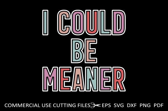 Funny Humor SVG, I Could Be Meaner SVG